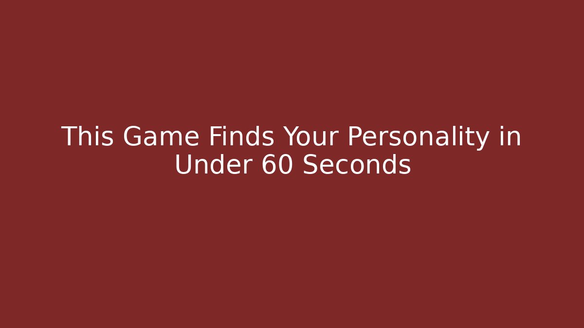 This Game Finds Your Personality in Under 60 Seconds - Celivion