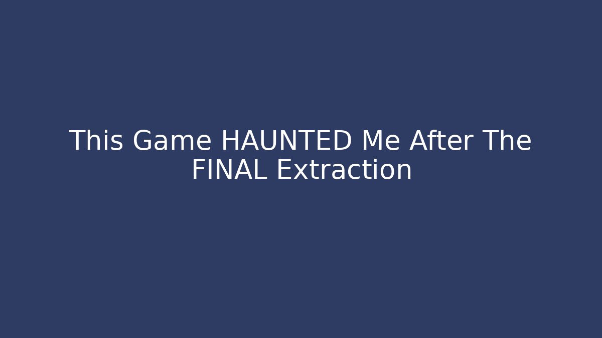 This Game HAUNTED Me After The FINAL Extraction - Celivion