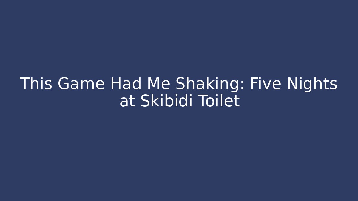 This Game Had Me Shaking: Five Nights at Skibidi Toilet