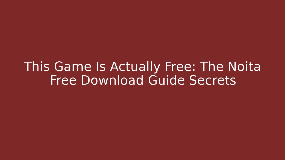 This Game Is Actually Free: The Noita Free Download Guide Secrets