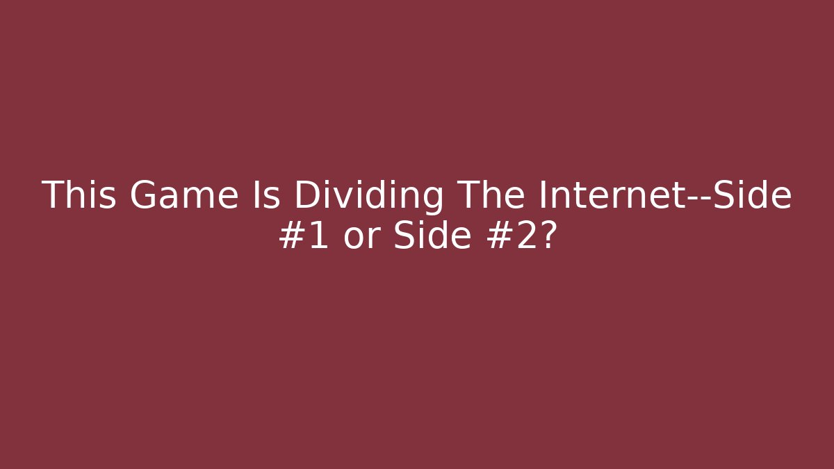 This Game Is Dividing The Internet—Side #1 or Side #2?