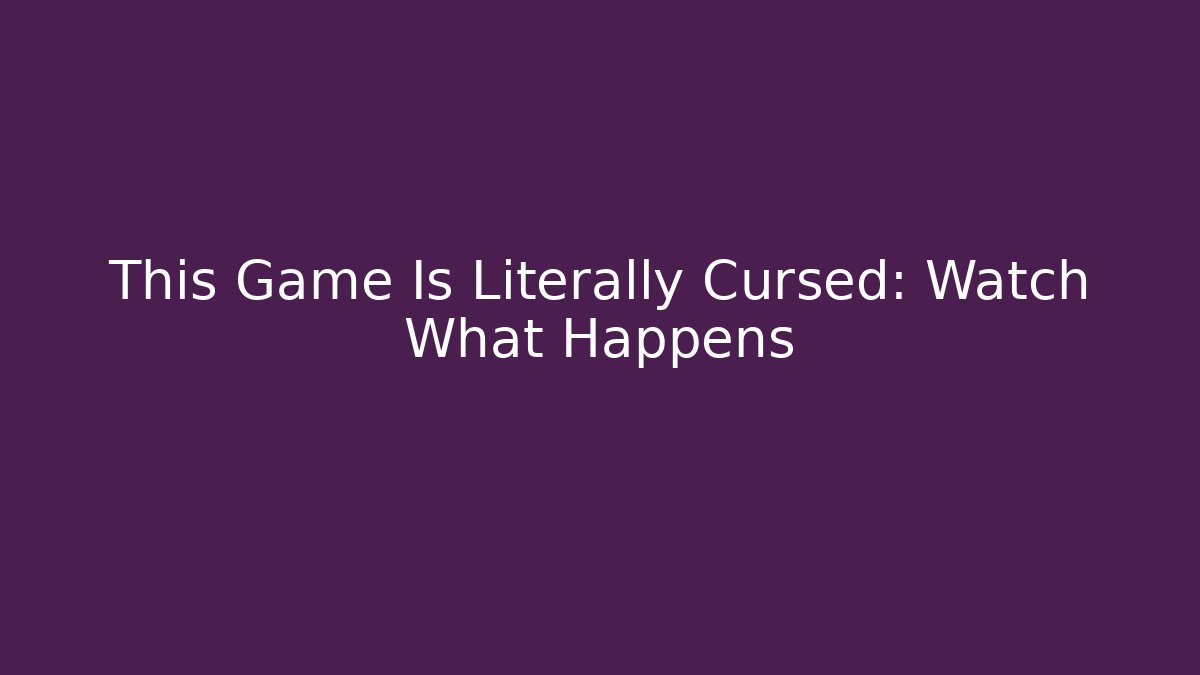 This Game Is Literally Cursed: Watch What Happens