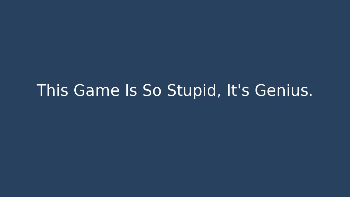 This Game Is So Stupid, It’s Genius.