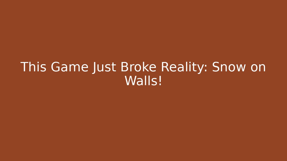 This Game Just Broke Reality: Snow on Walls!