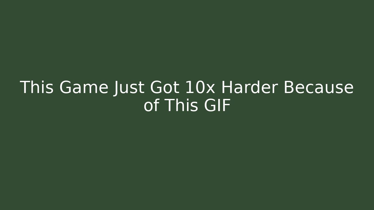 This Game Just Got 10x Harder Because of This GIF
