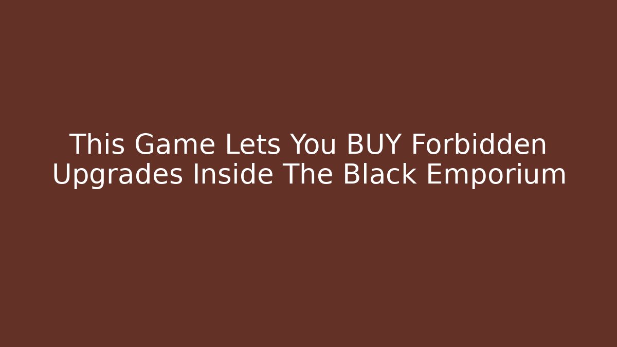 This Game Lets You BUY Forbidden Upgrades Inside The Black Emporium - Celivion