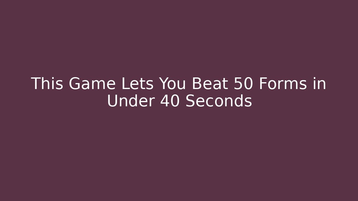 This Game Lets You Beat 50 Forms in Under 40 Seconds
