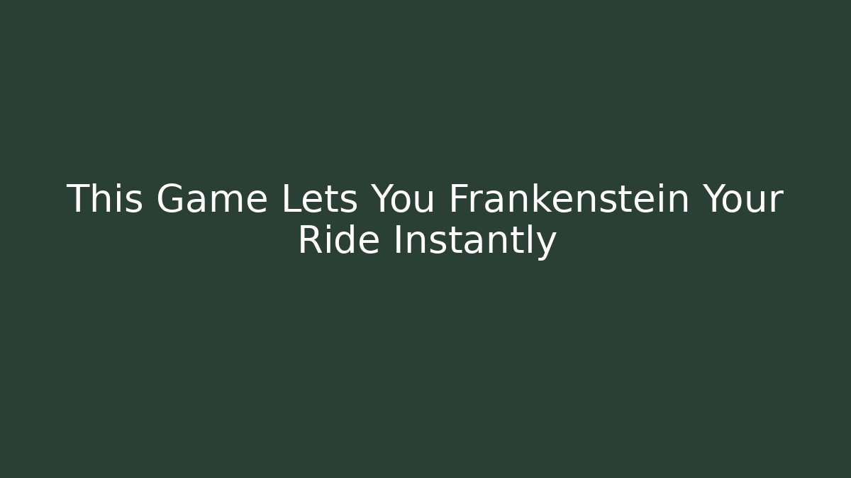 This Game Lets You Frankenstein Your Ride Instantly