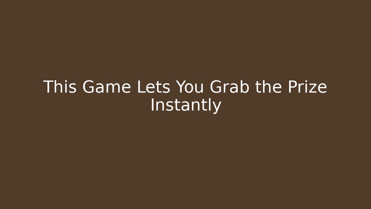 This Game Lets You Grab the Prize Instantly - Celivion