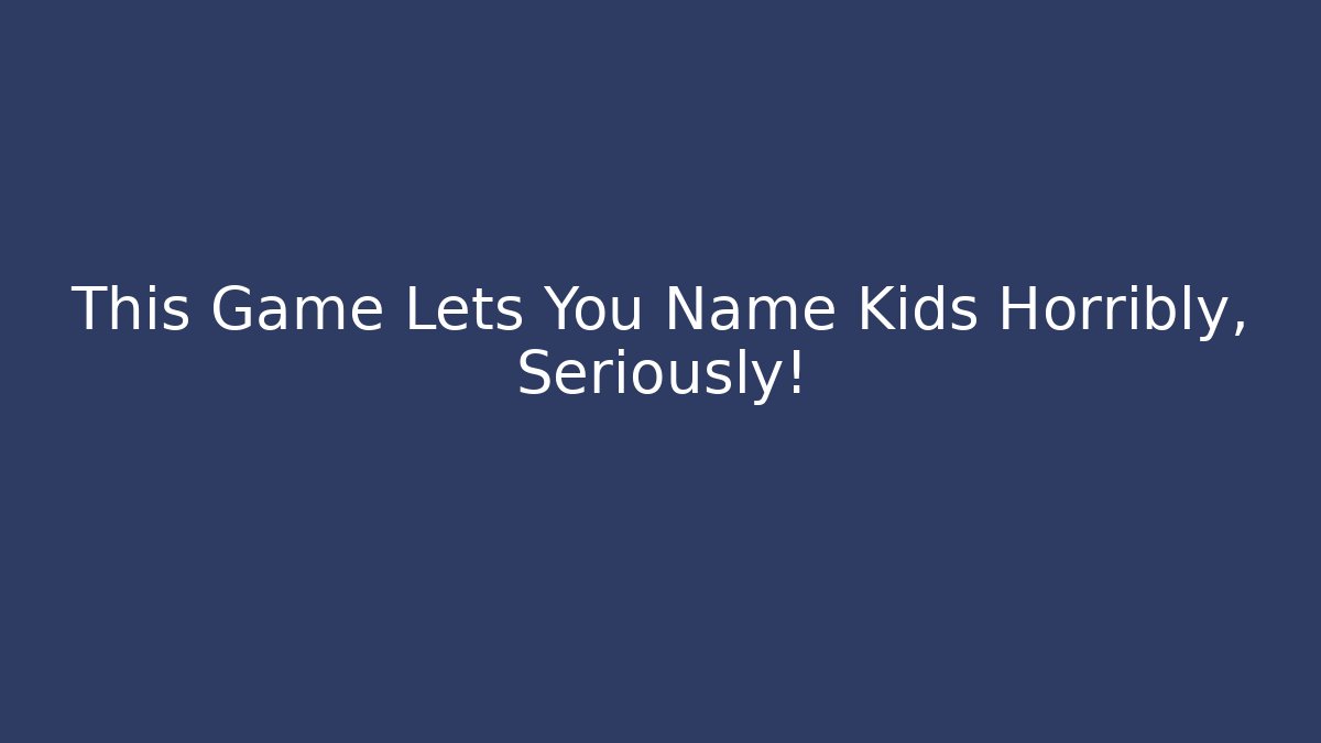 This Game Lets You Name Kids Horribly, Seriously! - Celivion