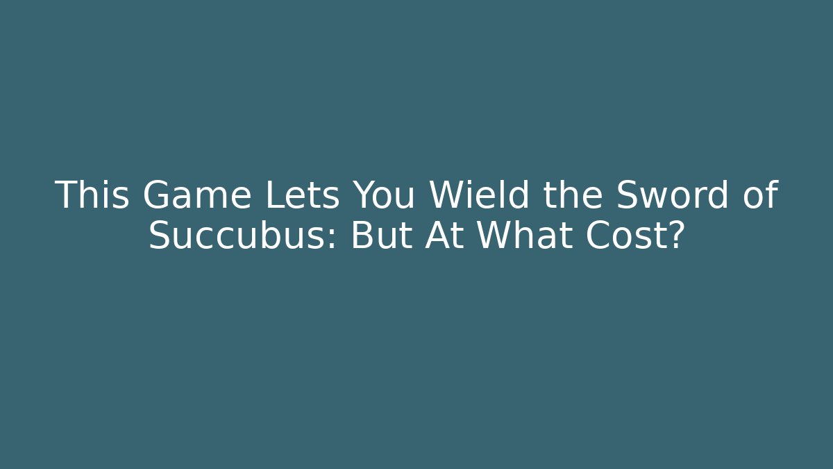 This Game Lets You Wield the Sword of Succubus: But At What Cost?