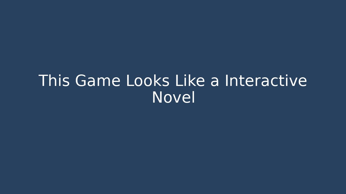 This Game Looks Like a Interactive Novel