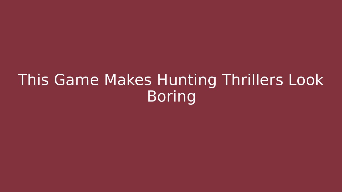 This Game Makes Hunting Thrillers Look Boring