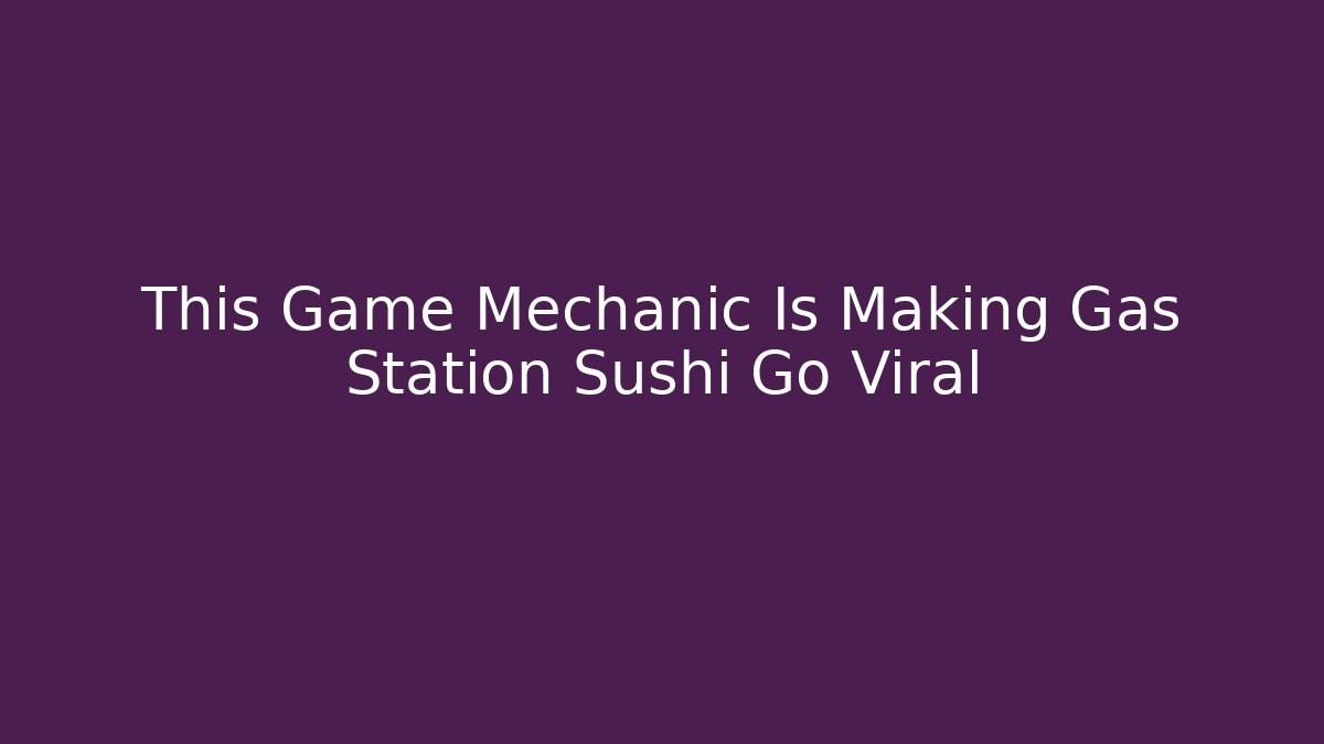This Game Mechanic Is Making Gas Station Sushi Go Viral