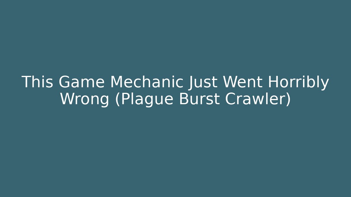 This Game Mechanic Just Went Horribly Wrong (Plague Burst Crawler)