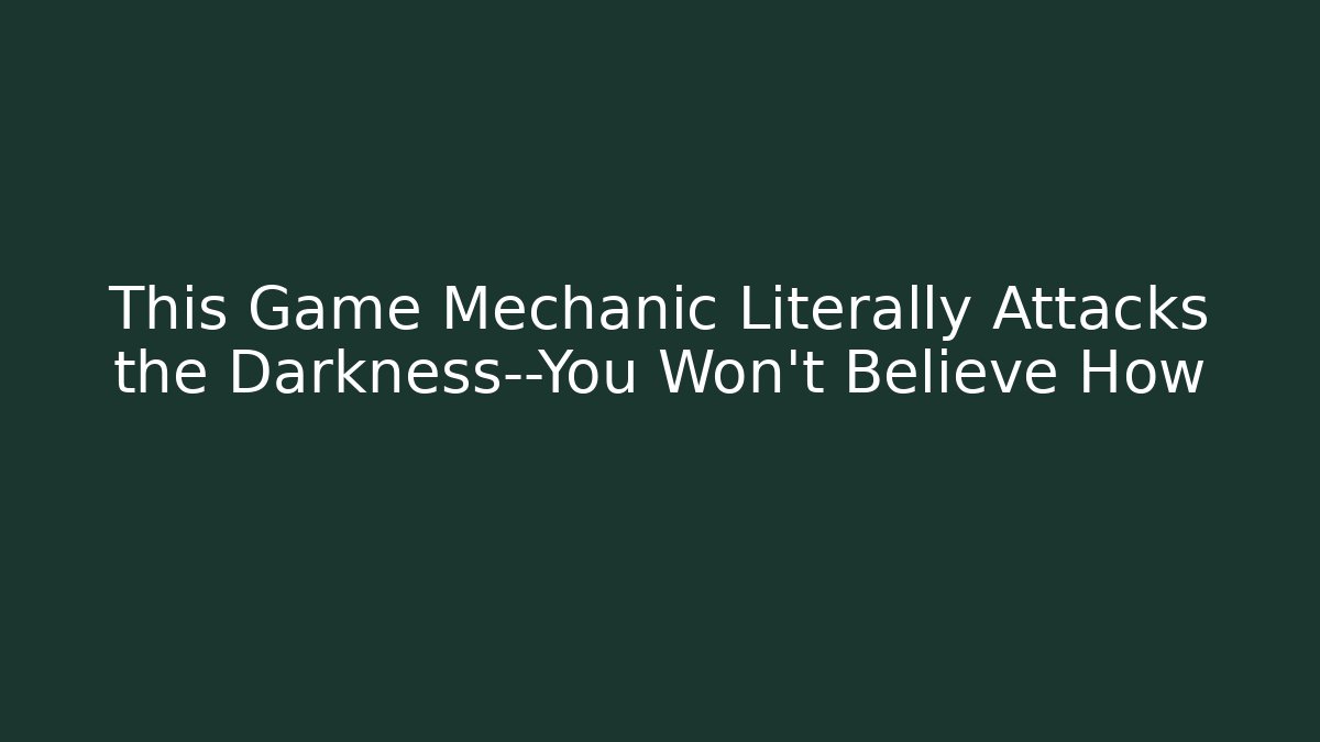 This Game Mechanic Literally Attacks the Darkness—You Won't Believe How