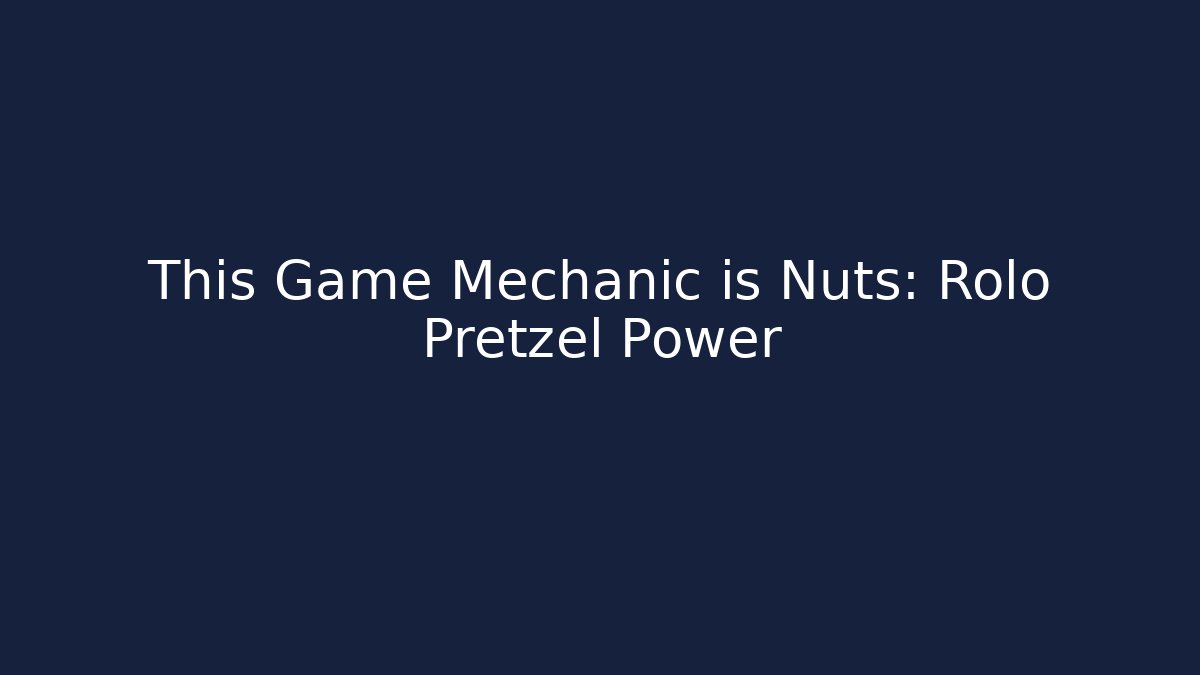 This Game Mechanic is Nuts: Rolo Pretzel Power