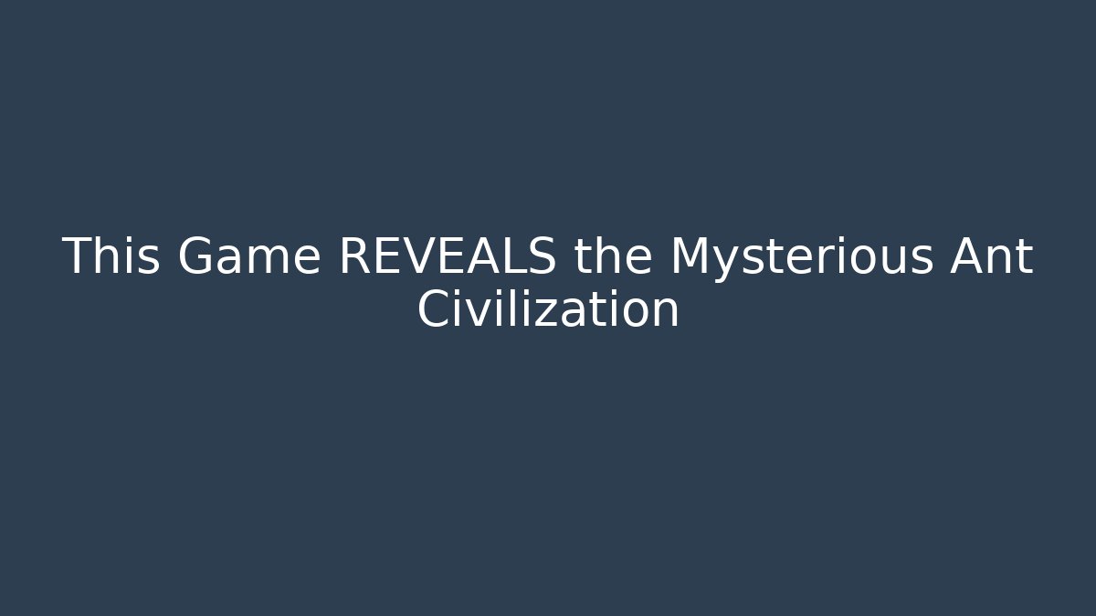 This Game REVEALS the Mysterious Ant Civilization