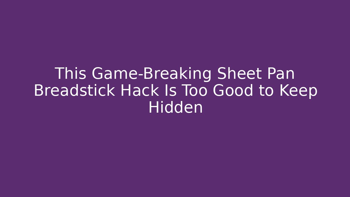 This Game-Breaking Sheet Pan Breadstick Hack Is Too Good to Keep Hidden