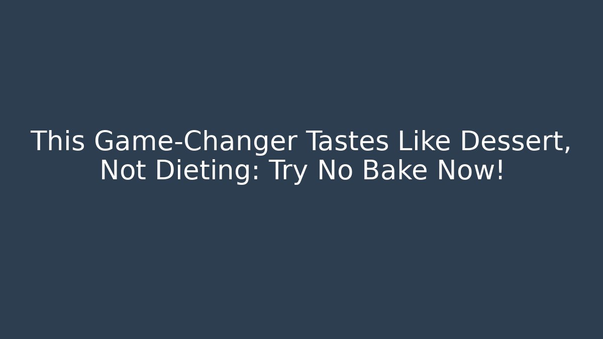 This Game-Changer Tastes Like Dessert, Not Dieting: Try No Bake Now! - Celivion