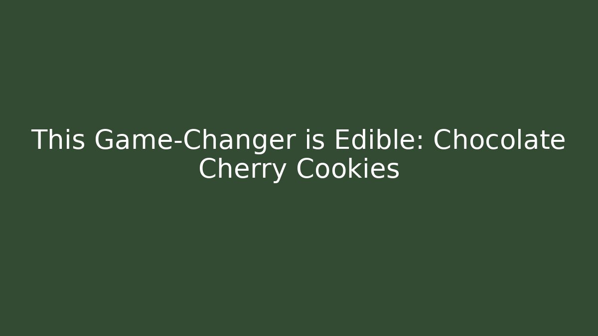 This Game-Changer is Edible: Chocolate Cherry Cookies - Celivion