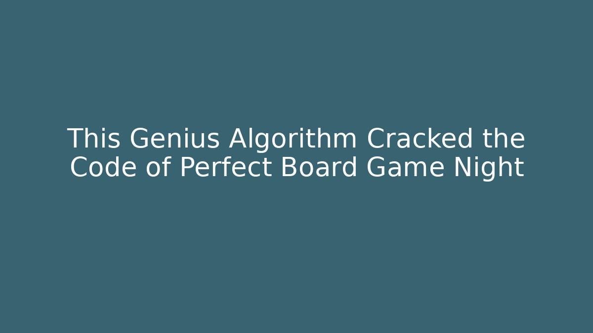 This Genius Algorithm Cracked the Code of Perfect Board Game Night - Celivion