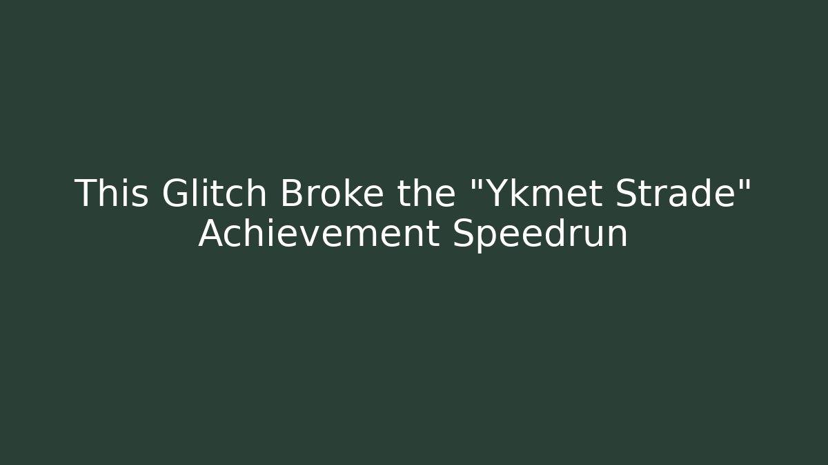 This Glitch Broke the "Ykmet Strade" Achievement Speedrun