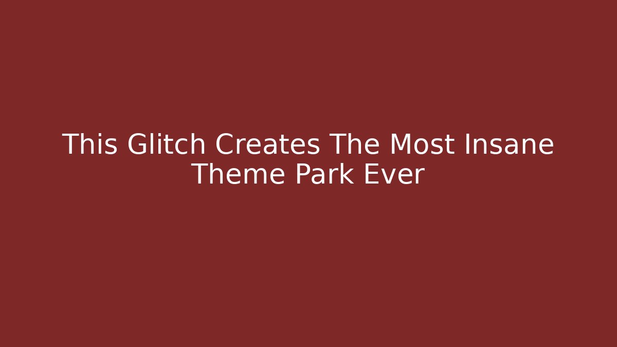 This Glitch Creates The Most Insane Theme Park Ever