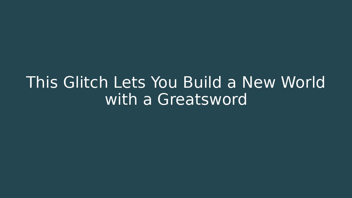 This Glitch Lets You Build a New World with a Greatsword - Celivion