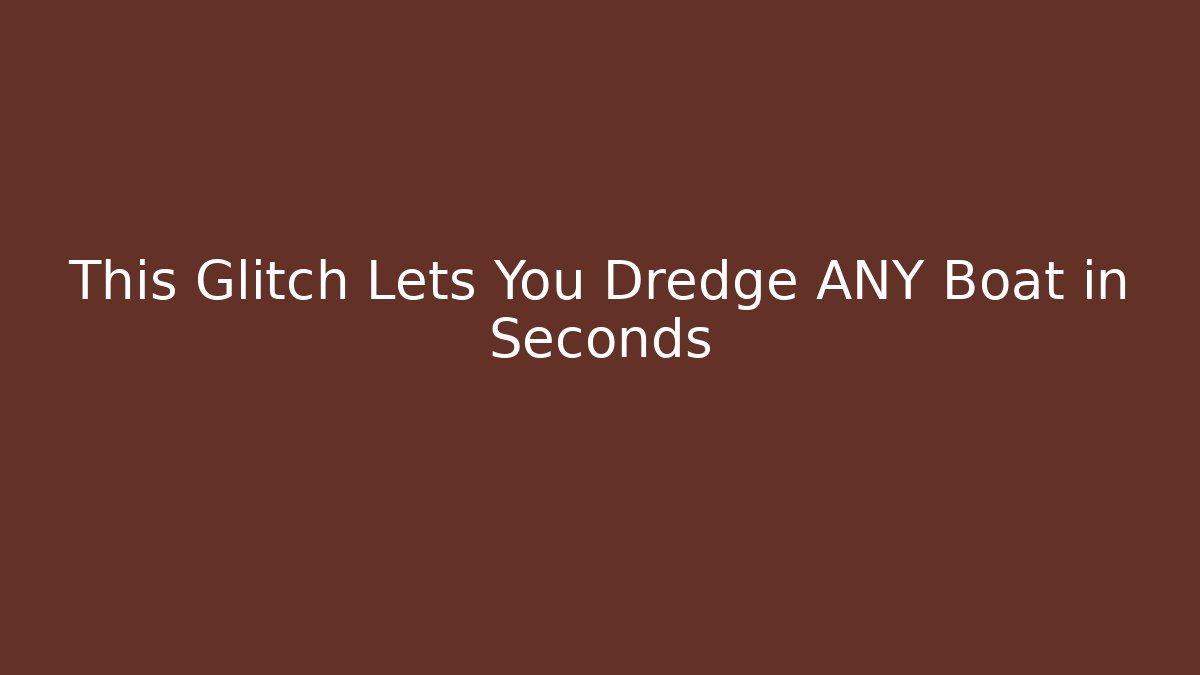 This Glitch Lets You Dredge ANY Boat in Seconds