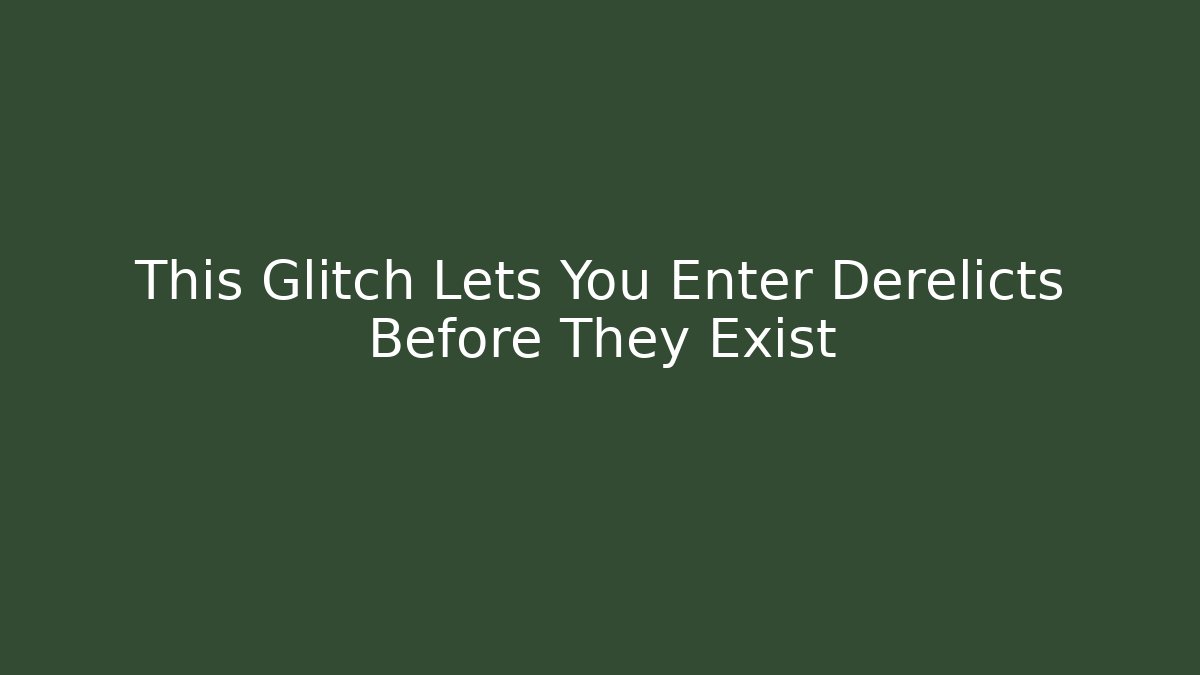 This Glitch Lets You Enter Derelicts Before They Exist