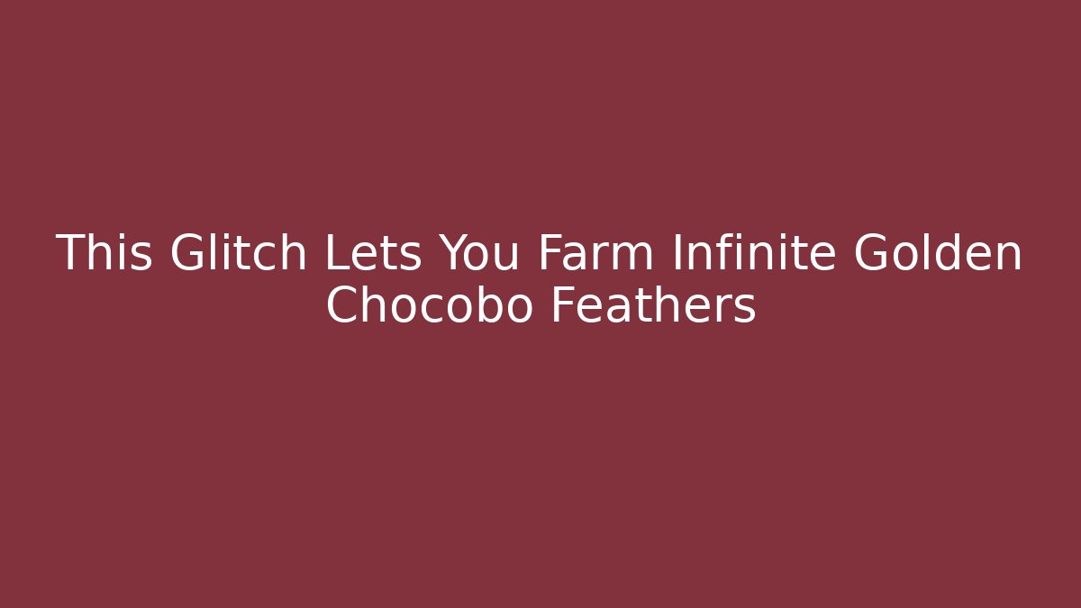 This Glitch Lets You Farm Infinite Golden Chocobo Feathers