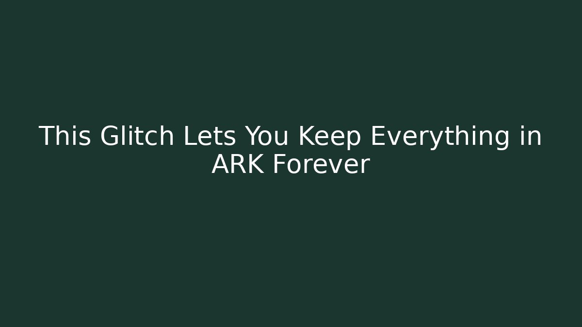This Glitch Lets You Keep Everything in ARK Forever - Celivion