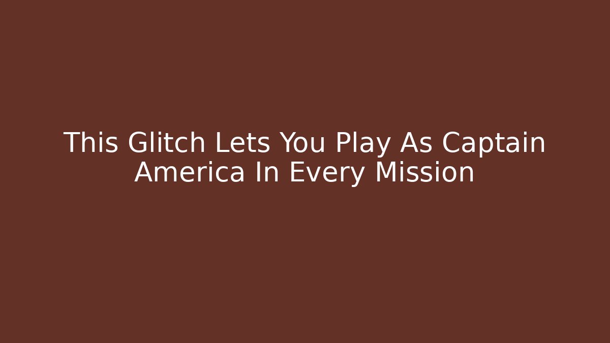 This Glitch Lets You Play As Captain America In Every Mission