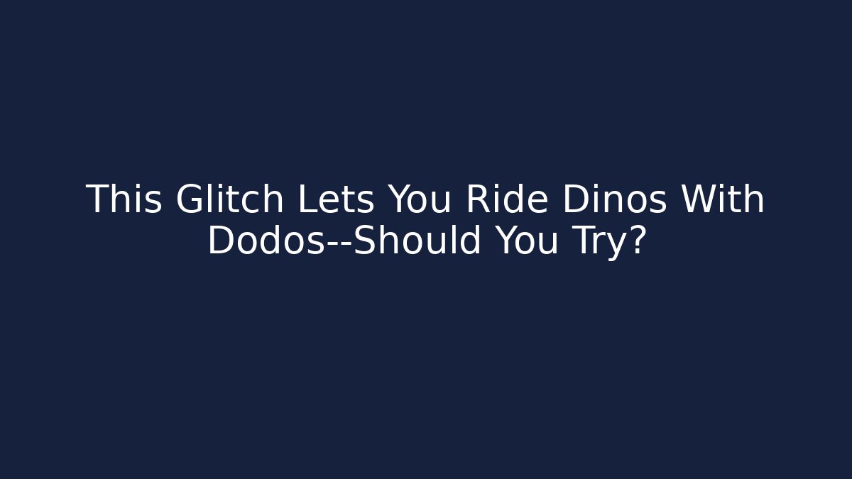 This Glitch Lets You Ride Dinos With Dodos—Should You Try?