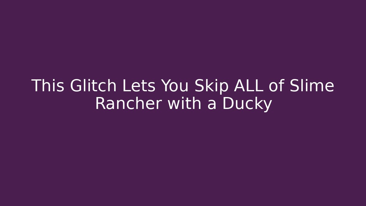This Glitch Lets You Skip ALL of Slime Rancher with a Ducky