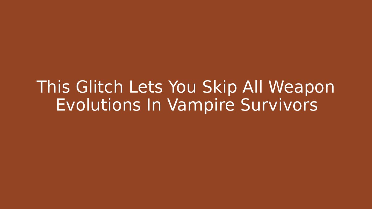 This Glitch Lets You Skip All Weapon Evolutions In Vampire Survivors