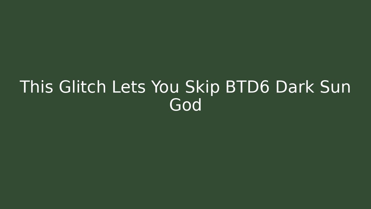 This Glitch Lets You Skip BTD6 Dark Sun God