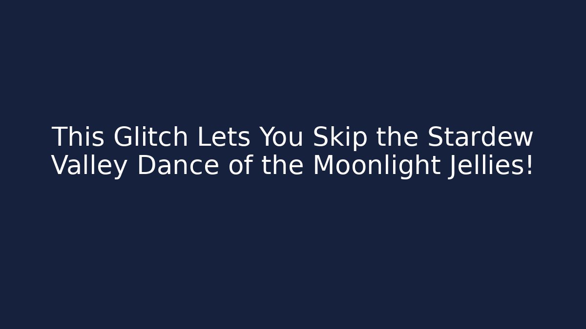 This Glitch Lets You Skip the Stardew Valley Dance of the Moonlight Jellies!