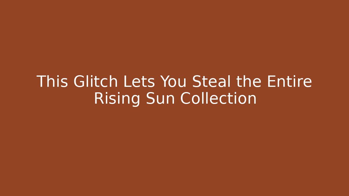 This Glitch Lets You Steal the Entire Rising Sun Collection
