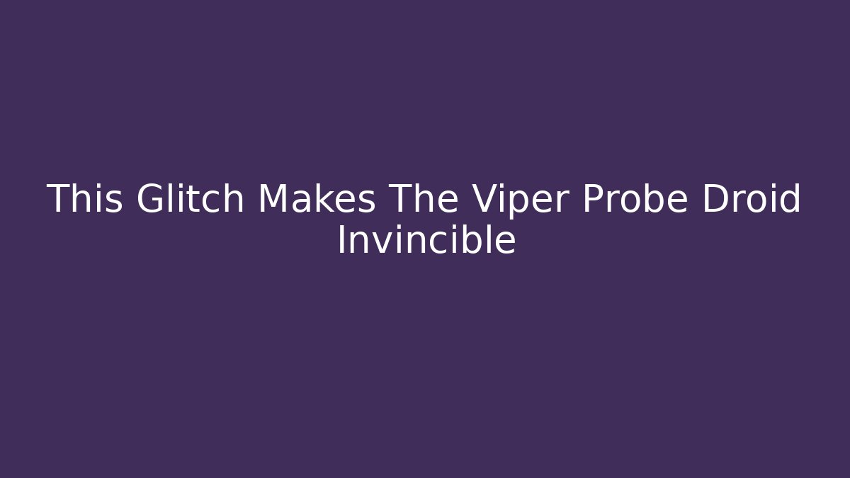 This Glitch Makes The Viper Probe Droid Invincible - Celivion