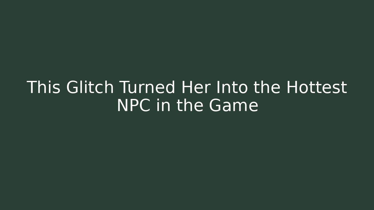 This Glitch Turned Her Into the Hottest NPC in the Game