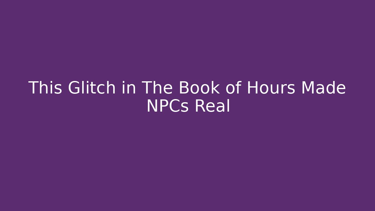 This Glitch in The Book of Hours Made NPCs Real