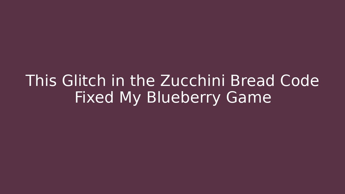 This Glitch in the Zucchini Bread Code Fixed My Blueberry Game