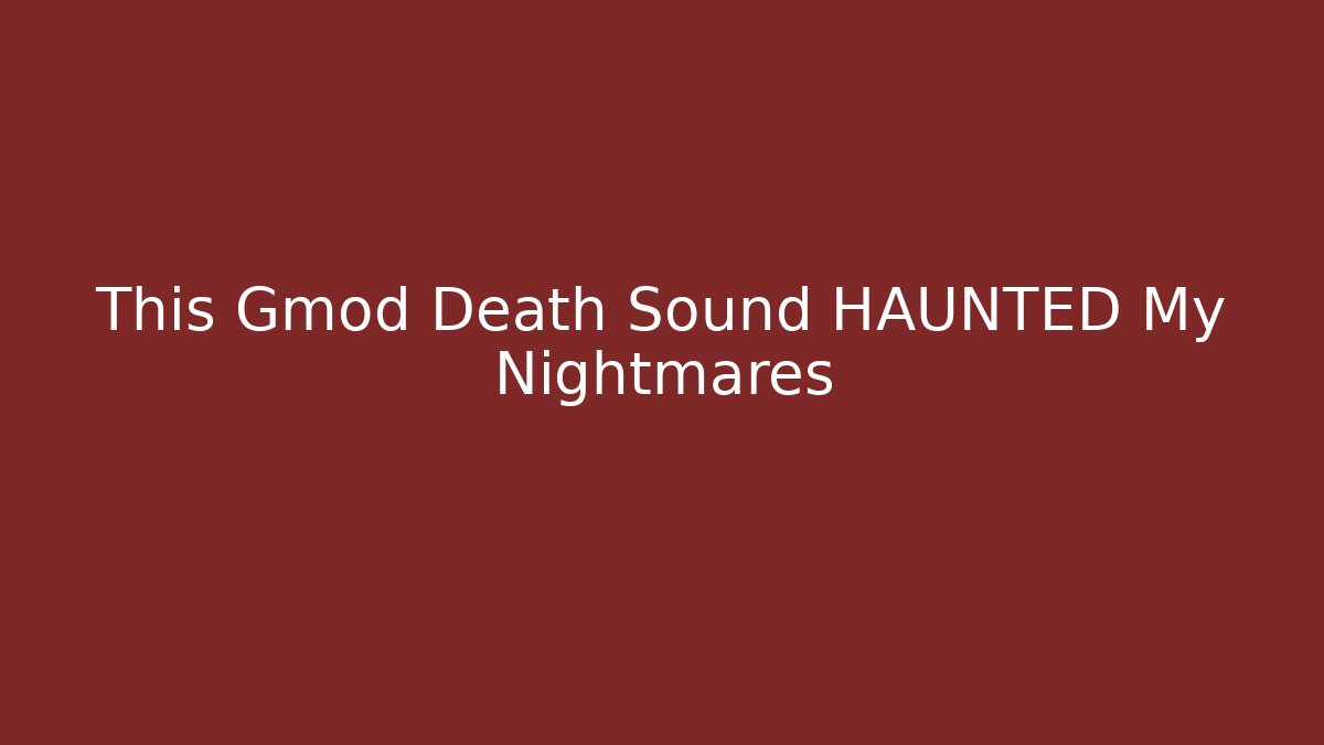This Gmod Death Sound HAUNTED My Nightmares