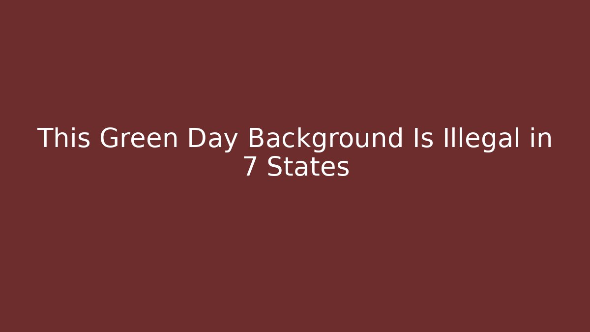 This Green Day Background Is Illegal in 7 States