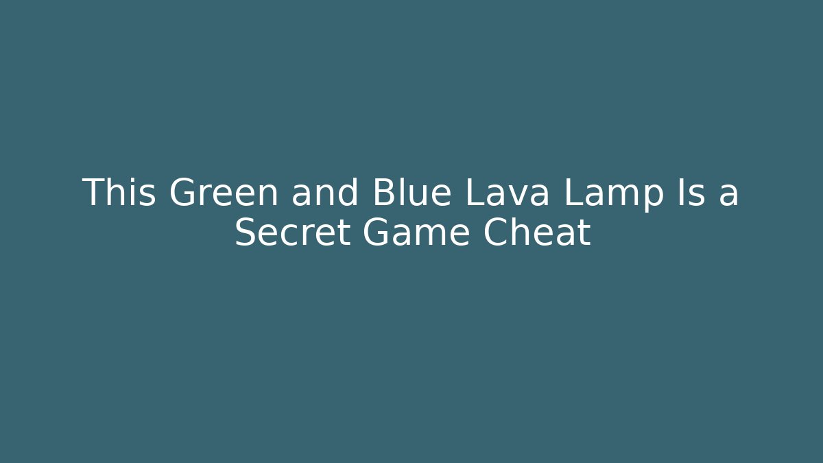 This Green and Blue Lava Lamp Is a Secret Game Cheat