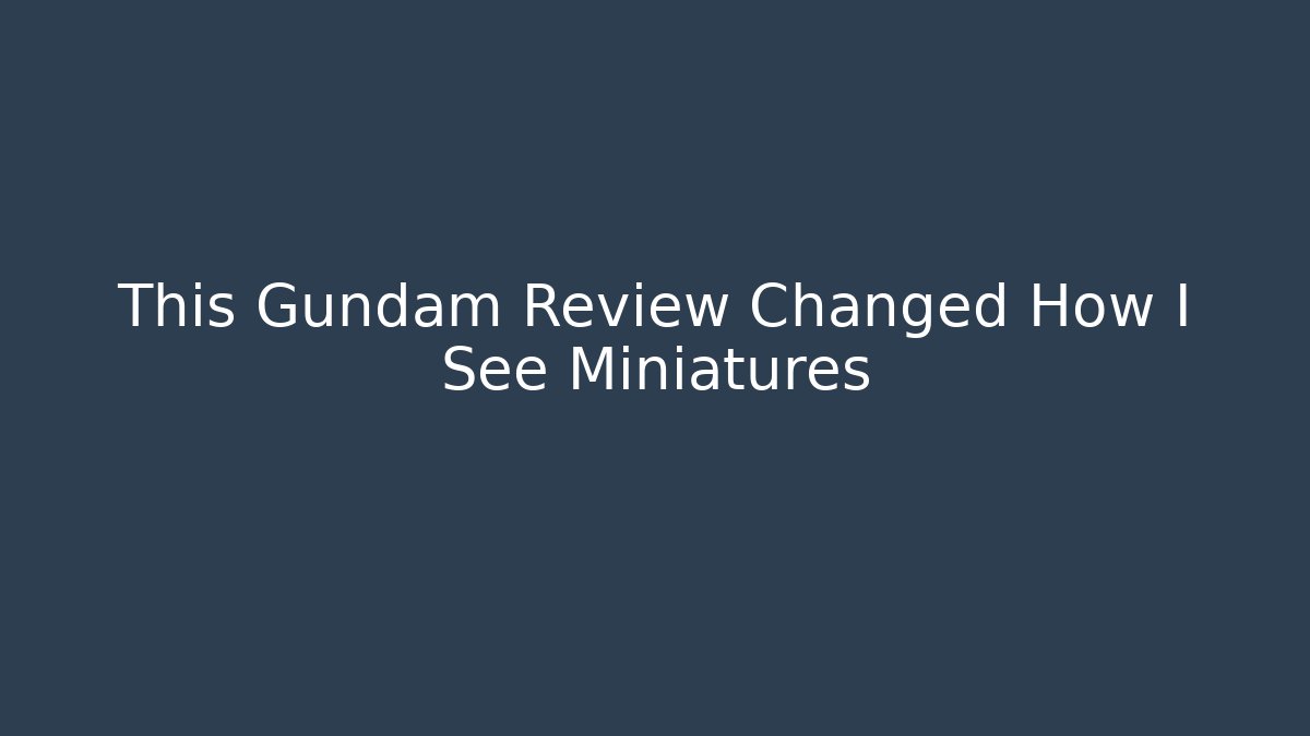 This Gundam Review Changed How I See Miniatures - Celivion