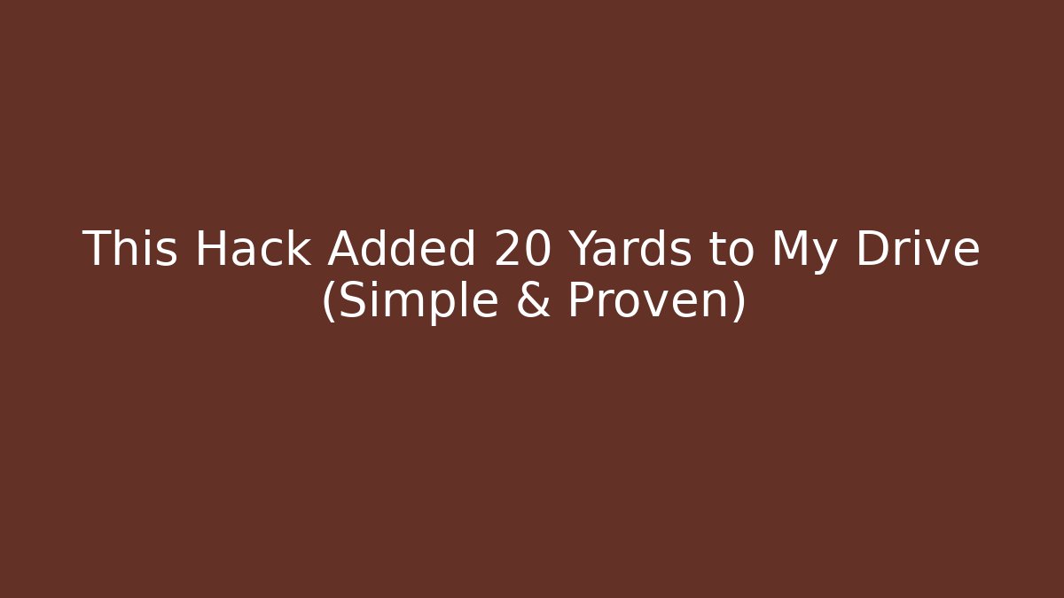 This Hack Added 20 Yards to My Drive (Simple & Proven)