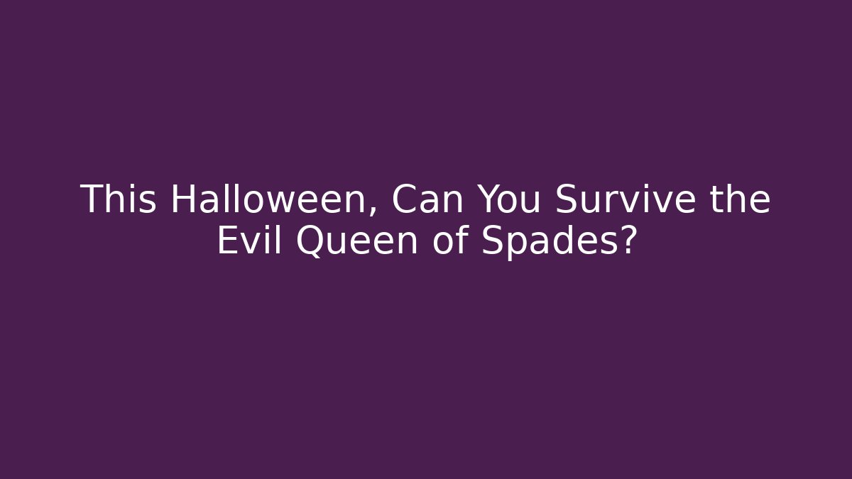 This Halloween, Can You Survive the Evil Queen of Spades?